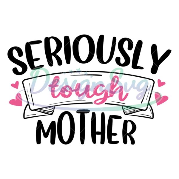 seriously-tough-mother-day-love-mom-svg