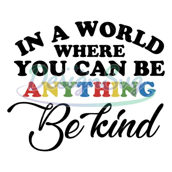 in-a-world-where-you-can-be-anything-be-kind-sayings-svg