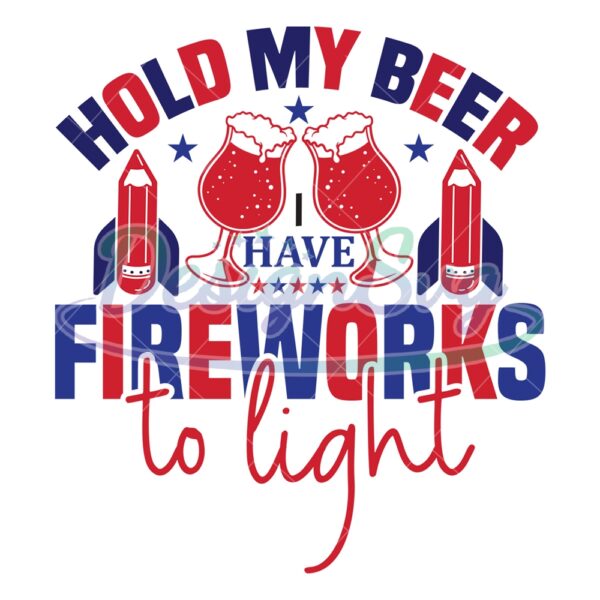 Hold My Beer I Have Fireworks To Light SVG