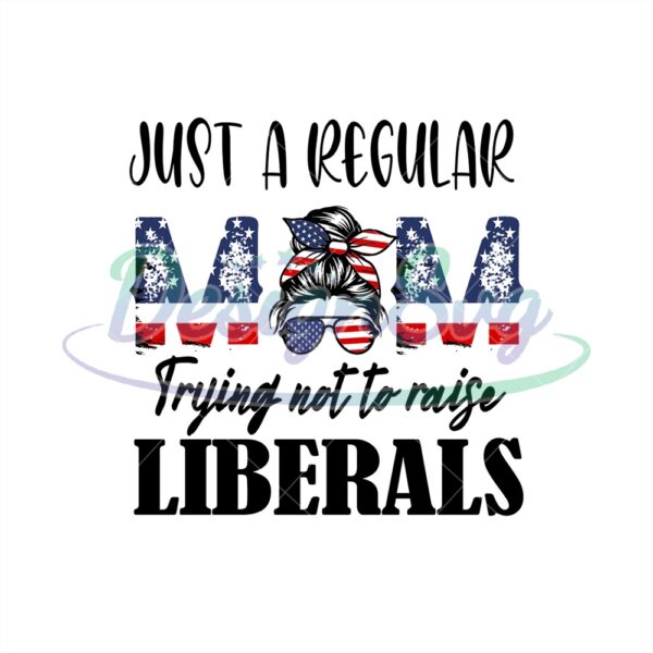 Just A Regular Mom Trying Not To Raise Liberals PNG