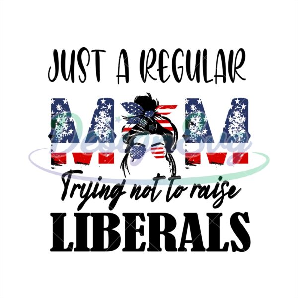 Just A Regular Mom Trying Not To Raise Liberals PNG
