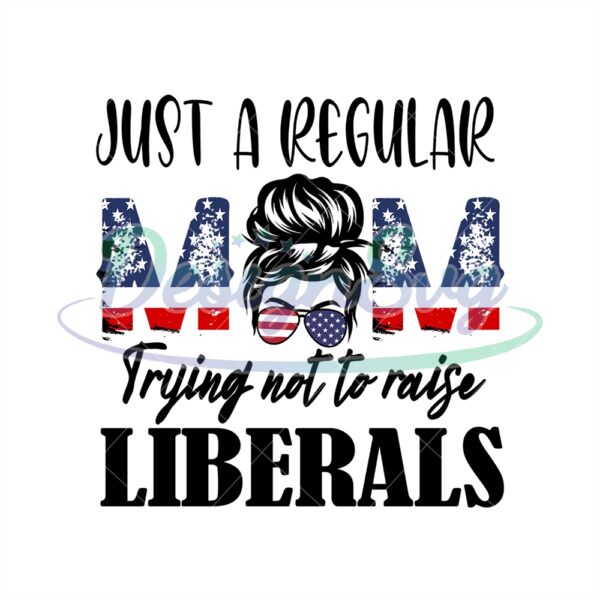 Just A Regular Mom Trying Not To Raise A Liberals PNG