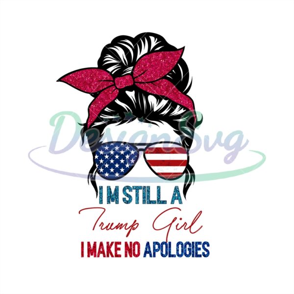 I'm Still A Trump Girl I Make No Apologies PNG
