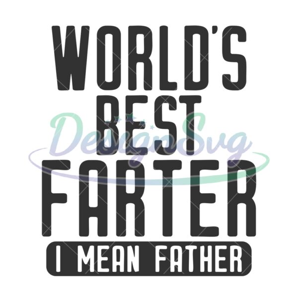 Worlds Best Farter I Mean Father SVG