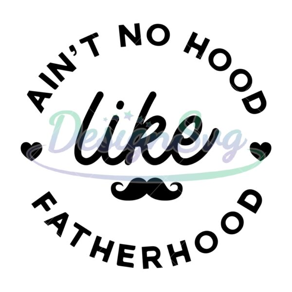 Ain't No Hood Like Fatherhood SVG