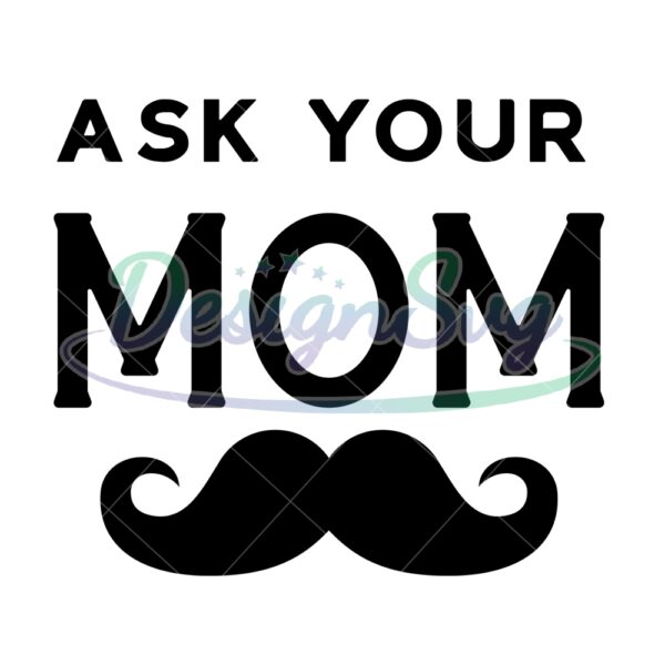 Ask Your Mom Mustached Dad SVG