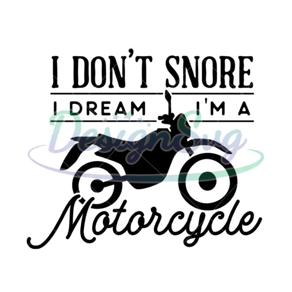 I Don't Snore I Dream I Am A Motorcycle SVG