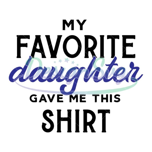 My Favorite Daughter Gave Me This Shirt SVG
