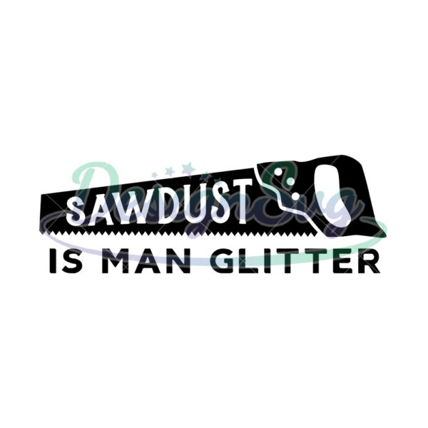 Sawdust Is Man Glitter Hand Saw SVG