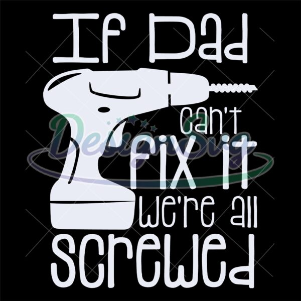 If Dad Can't Fix It Were All Screwed Svg