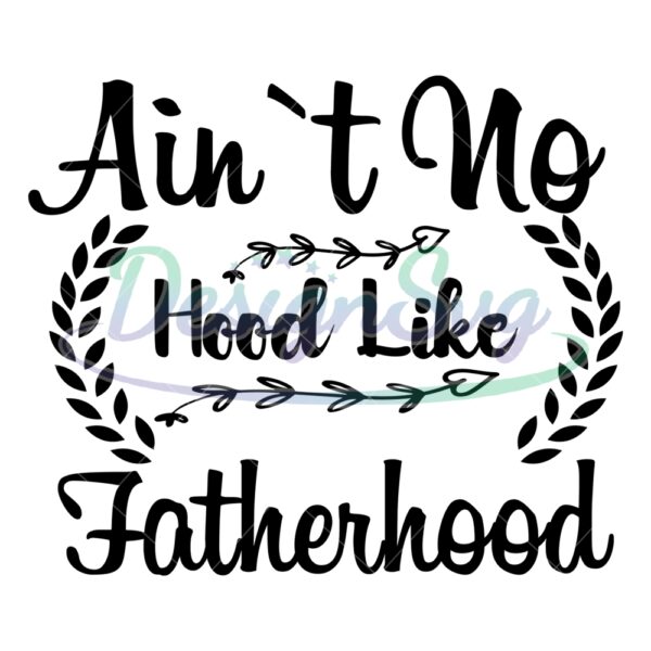 Ain't No Hood Like Fatherhood Svg Design