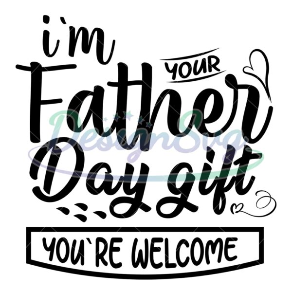 I'm Your Father Day Gift You're Welcome SVG