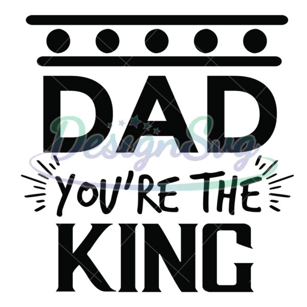 Dad You're The King Svg