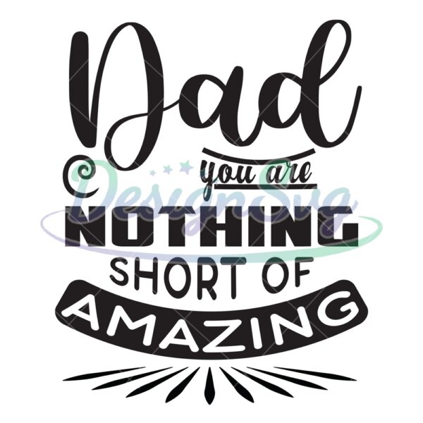 Dad You Are Nothing Short Of Amazing Svg