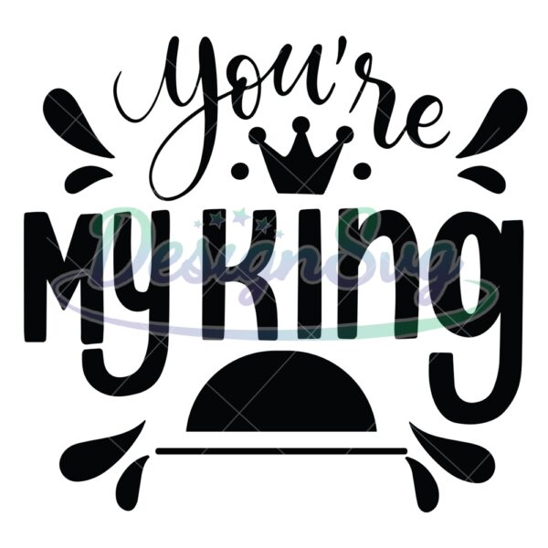 You're My King Father Gift Quotes SVG