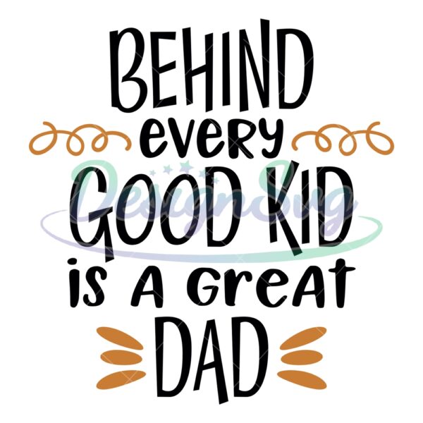 Behind Every Good Kid Is A Great Dad SVG