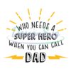Who Needs A Super Hero When You Can Call Dad SVG