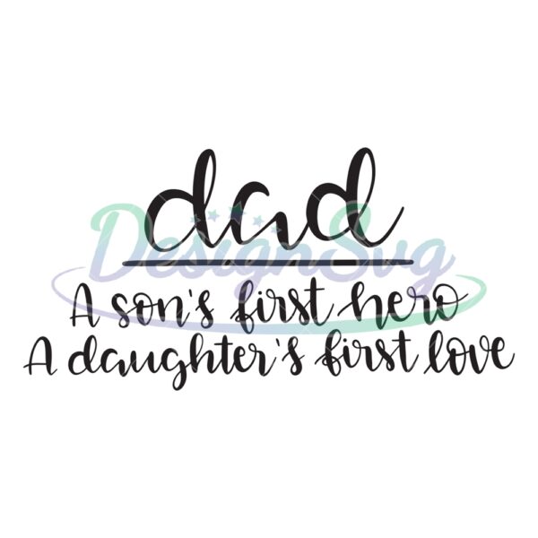 Dad A Son's First Hero A Daughter's First Love SVG