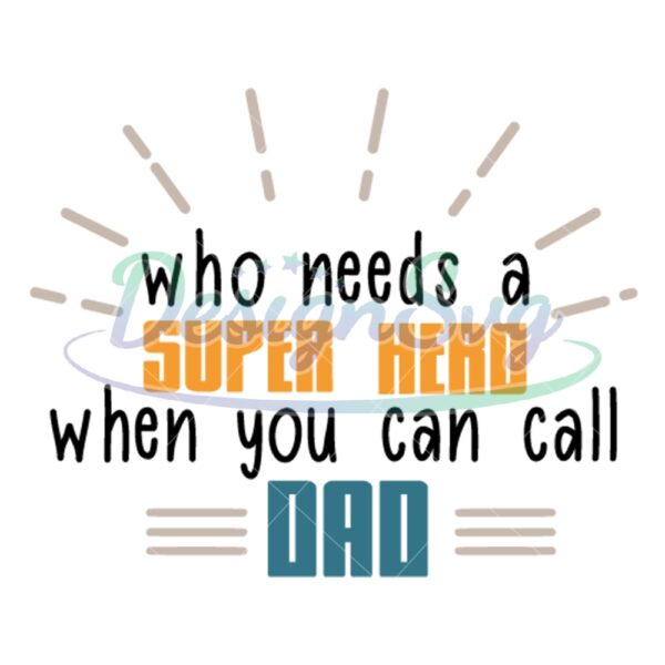 Who Needs A Superhero When You Can Call Dad Quotes SVG