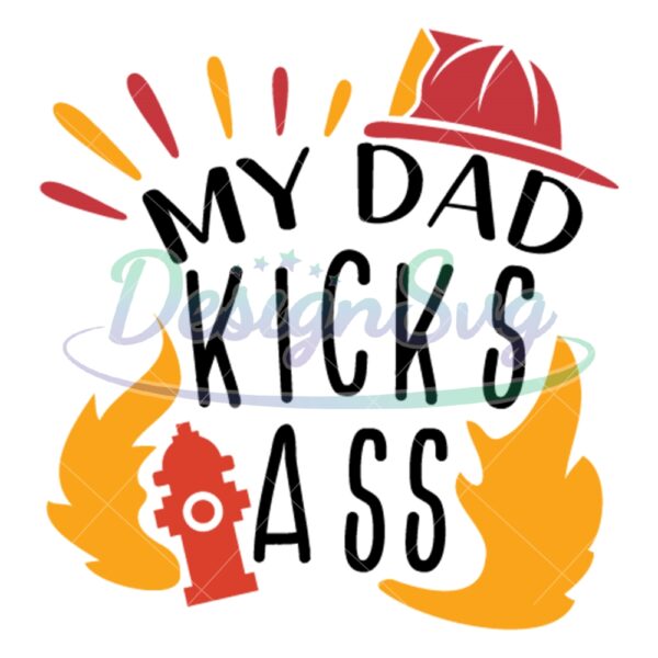 My Dad Kicks Ass Firefighter SVG