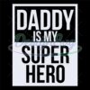 daddy-is-my-super-hero-love-dad-svg
