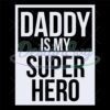 Daddy Is My Super Hero Love Dad Svg