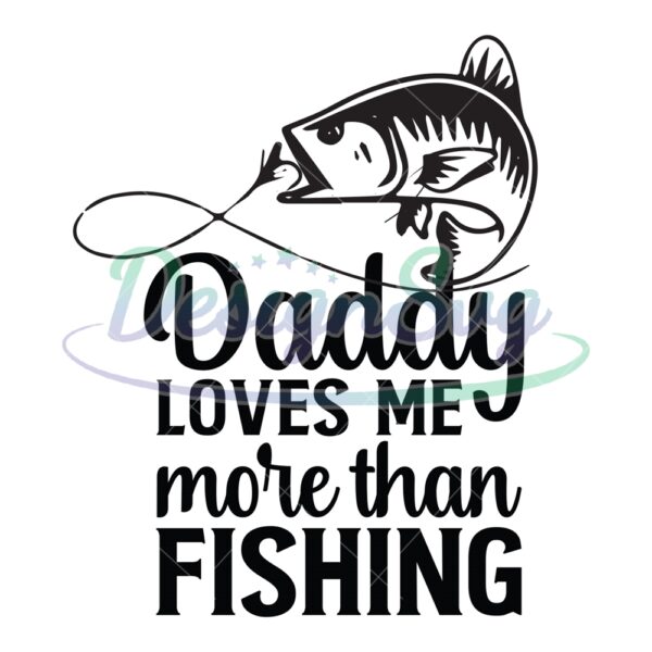 Daddy Loves Me More Than Fishing Svg