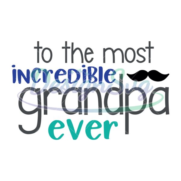 To The Most Incredible Grandpa Ever SVG