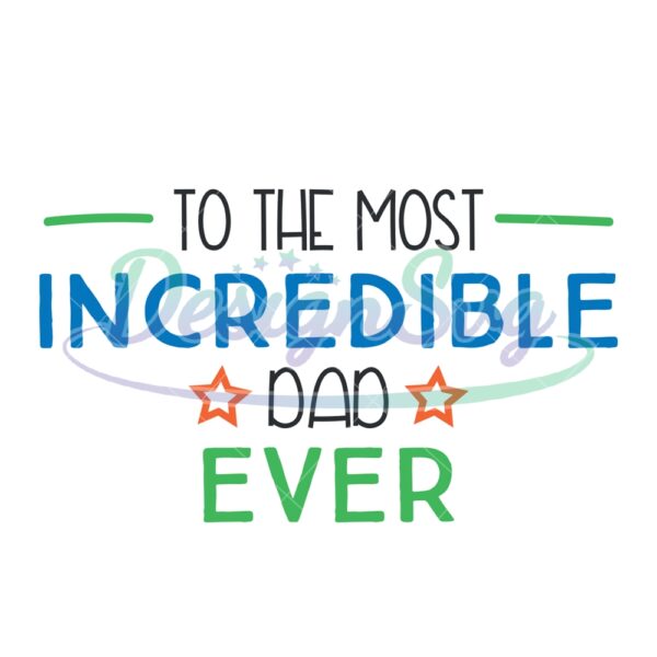 To The Most Incredible Dad Ever SVG