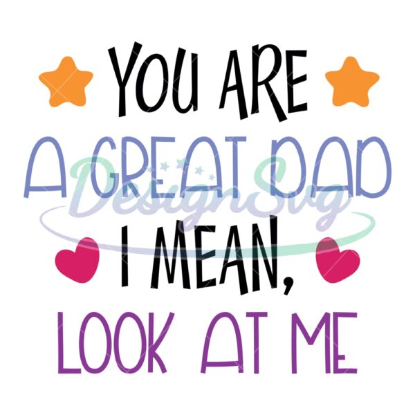 Your Are A Great Dad I Mean Look At Me SVG
