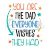 You Are The Dad Everyone Wishes They Had SVG