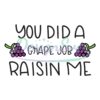 You Did A Grape Job Raisin Me SVG