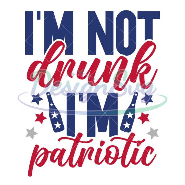 im-not-drunk-im-patriotic-4th-of-july-day-svg
