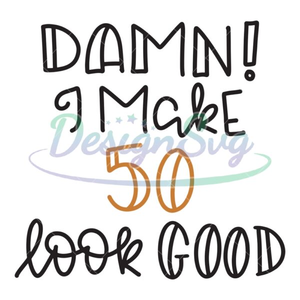 damn-i-make-50-look-good-svg