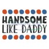 Handsome Like Daddy Gift For Father SVG