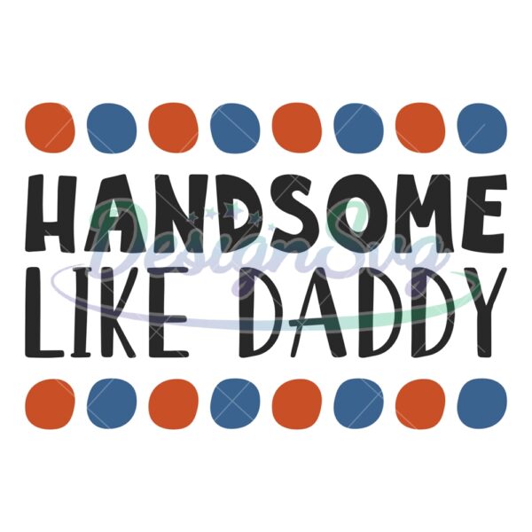 Handsome Like Daddy Gift For Father SVG