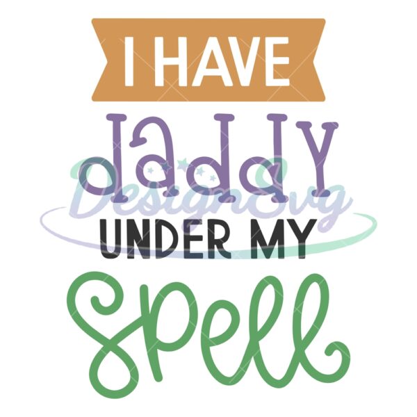 I Have Daddy Under My Spell SVG