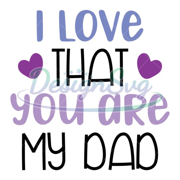 I Love That You Are My Dad Svg