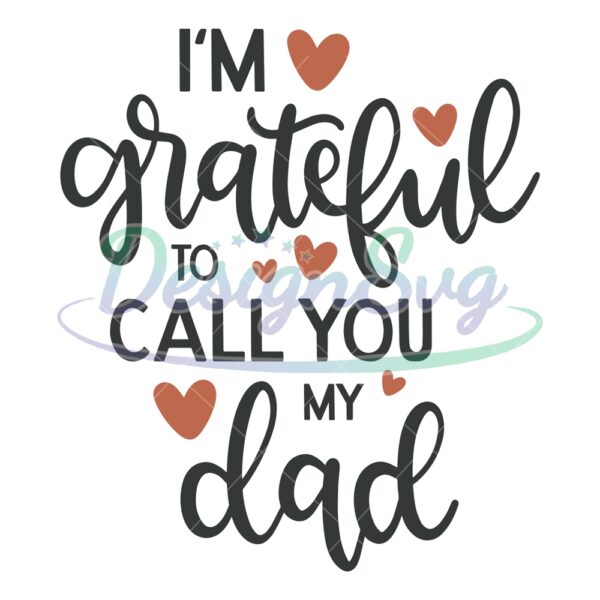 I'm Grateful To Call You My Dad Svg Png