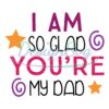 I Am So Glad You're My Dad Svg