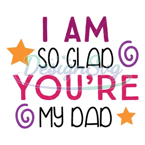 i-am-so-glad-youre-my-dad-svg