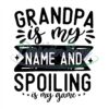Grandpa Is My Name And Spoiling Is My Game Svg