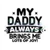 My Daddy Always Brings Me Lots Of Joy Design Svg