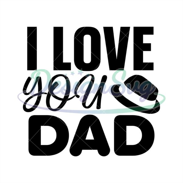 I Love You Dad Hat Svg Father Day Quotes Svg