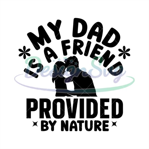 My Dad Is A Friend Provided By Nature Svg
