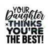 Your Daughter Thinks You Are The Best Svg