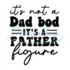 Its Not A Dad Bod Its A Father Figure Svg