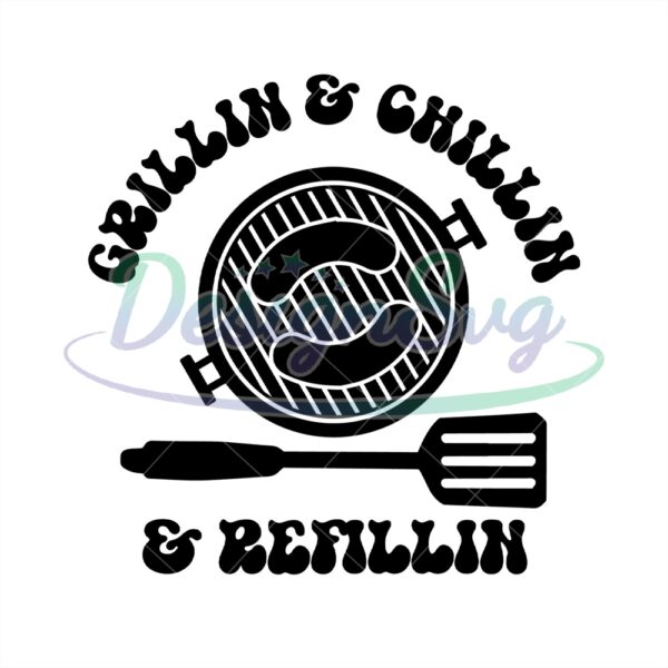 Grillin And Chillin And Refillin Svg
