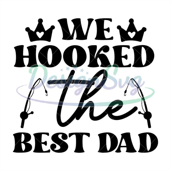 We Hooked The Best Dad Svg