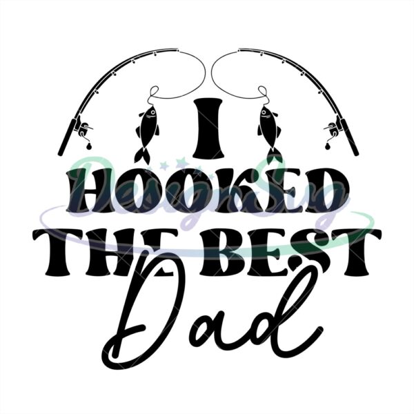 Hooked The Best Dad Fishing Svg